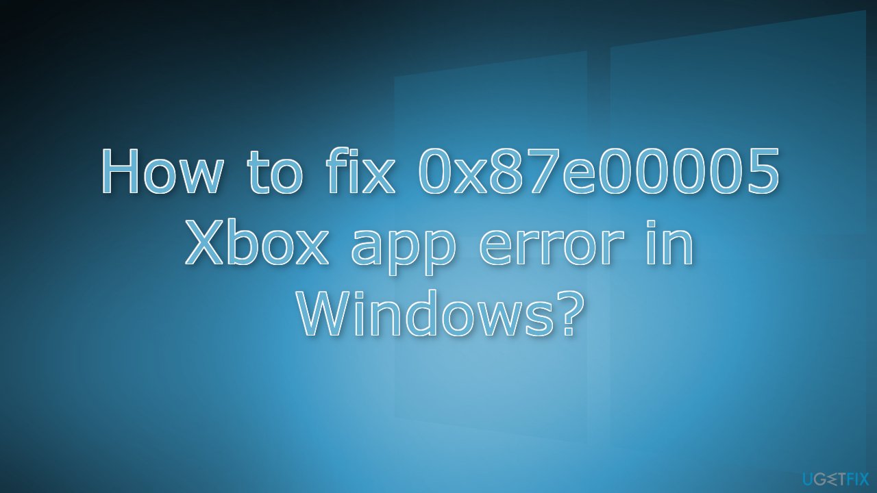 How to fix 0x87e00005 Xbox app error in Windows