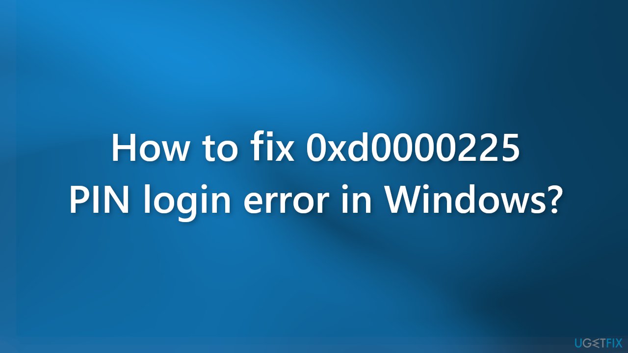 How to fix 0xd0000225 PIN login error in Windows