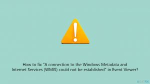 How to fix a connection to the windows metadata and internet services wmis could not be established in event viewer