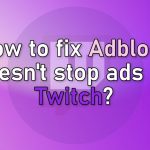 How to fix adblock doesnt stop ads on twitch