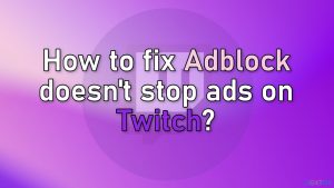 How to fix adblock doesnt stop ads on twitch
