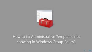 How to fix administrative templates not showing in windows group policy