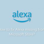 How to fix alexa missing from microsoft store