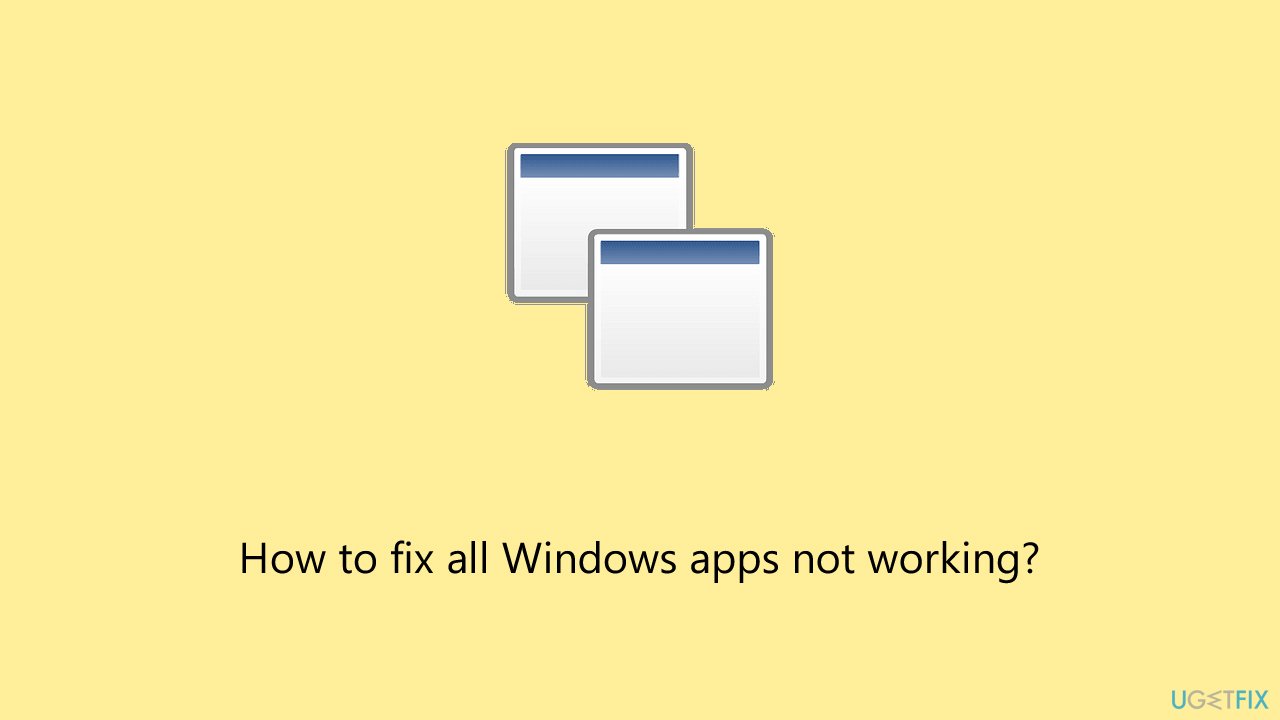 How to fix all Windows apps not working?
