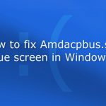 How to fix amdacpbus sys blue screen in windows