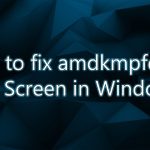 How to fix amdkmpfd sys driver irql not less or equal blue screen error windows