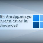 How to fix amdppm sys blue screen error in windows