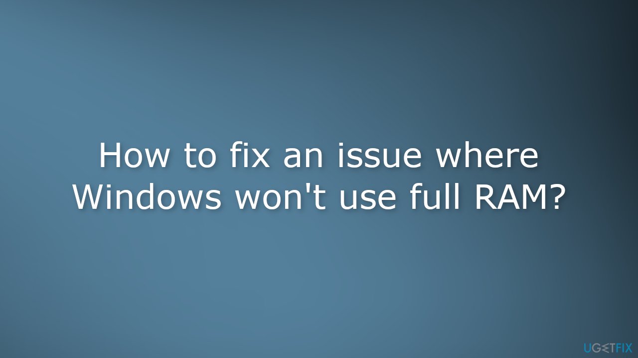 How to fix an issue where Windows wont use full RAM