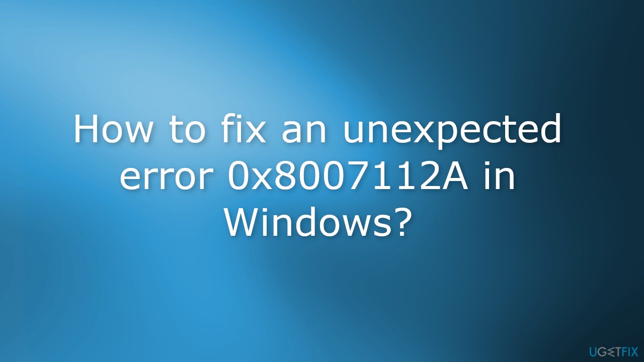 How to fix an unexpected error 0x8007112A in Windows