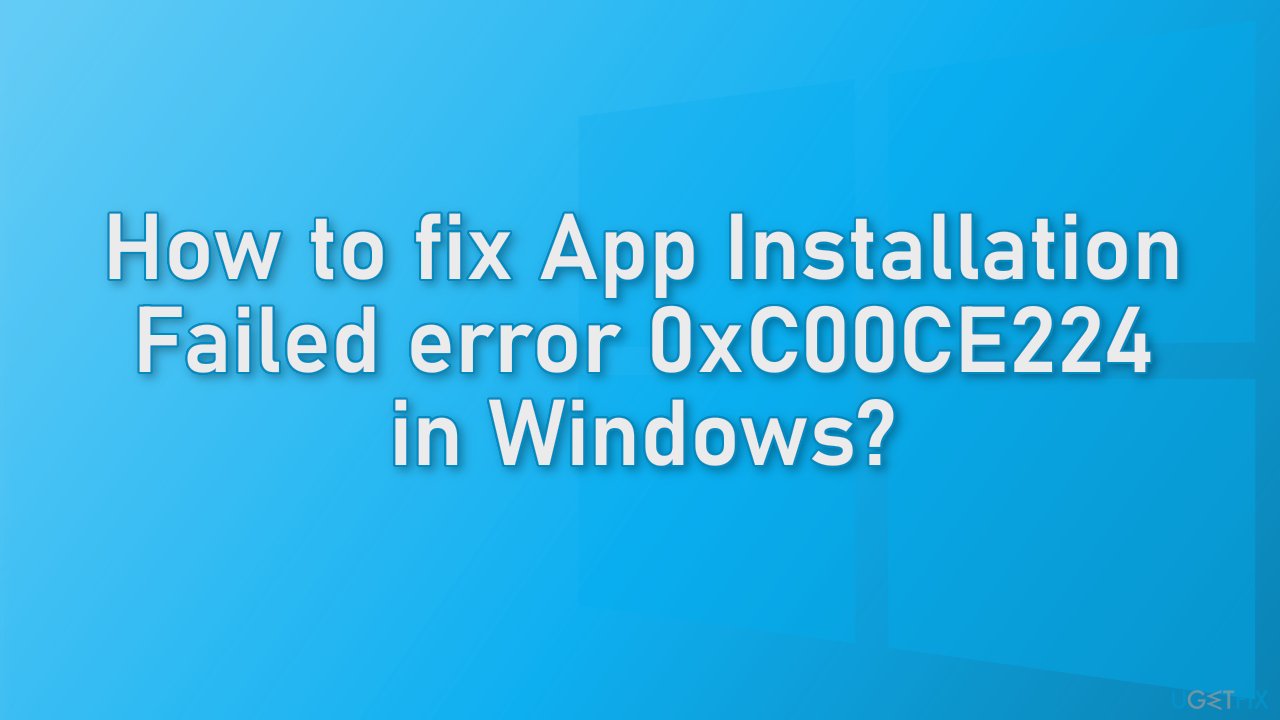 How to fix App Installation Failed error 0xC00CE224 in Windows