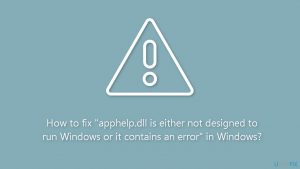How to fix apphelp dll is either not designed to run windows or it contains an error in windows