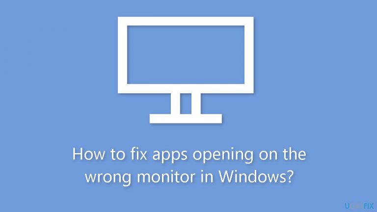 How to fix apps opening on the wrong monitor in Windows