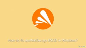 How to fix aswnetsec sys bsod in windows