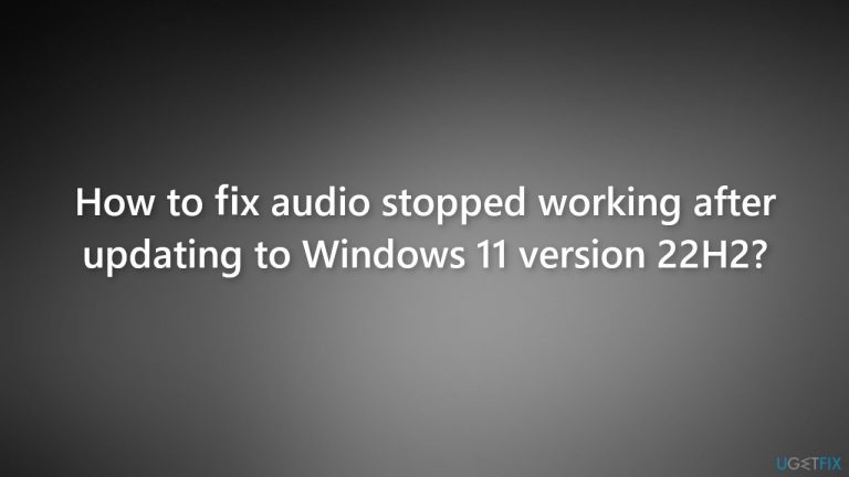 How to fix audio stopped working after updating to Windows 11 version 22H2?