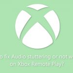 How to fix audio stuttering or not working on xbox remote play