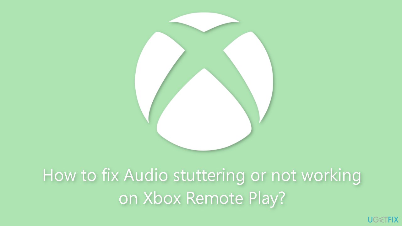 How to fix Audio stuttering or not working on Xbox Remote Play