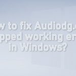 How to fix audiodg exe stopped working error in windows