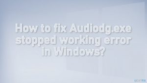 How to fix audiodg exe stopped working error in windows