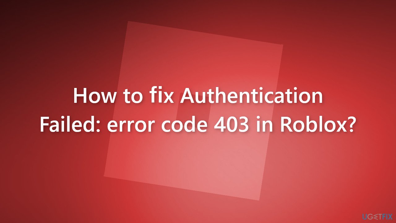 How to fix Authentication Failed error code 403 in Roblox
