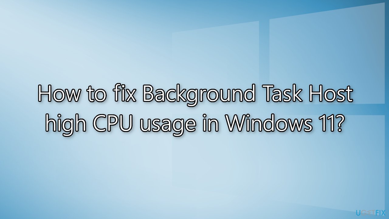How to fix Background Task Host high CPU usage in Windows 11