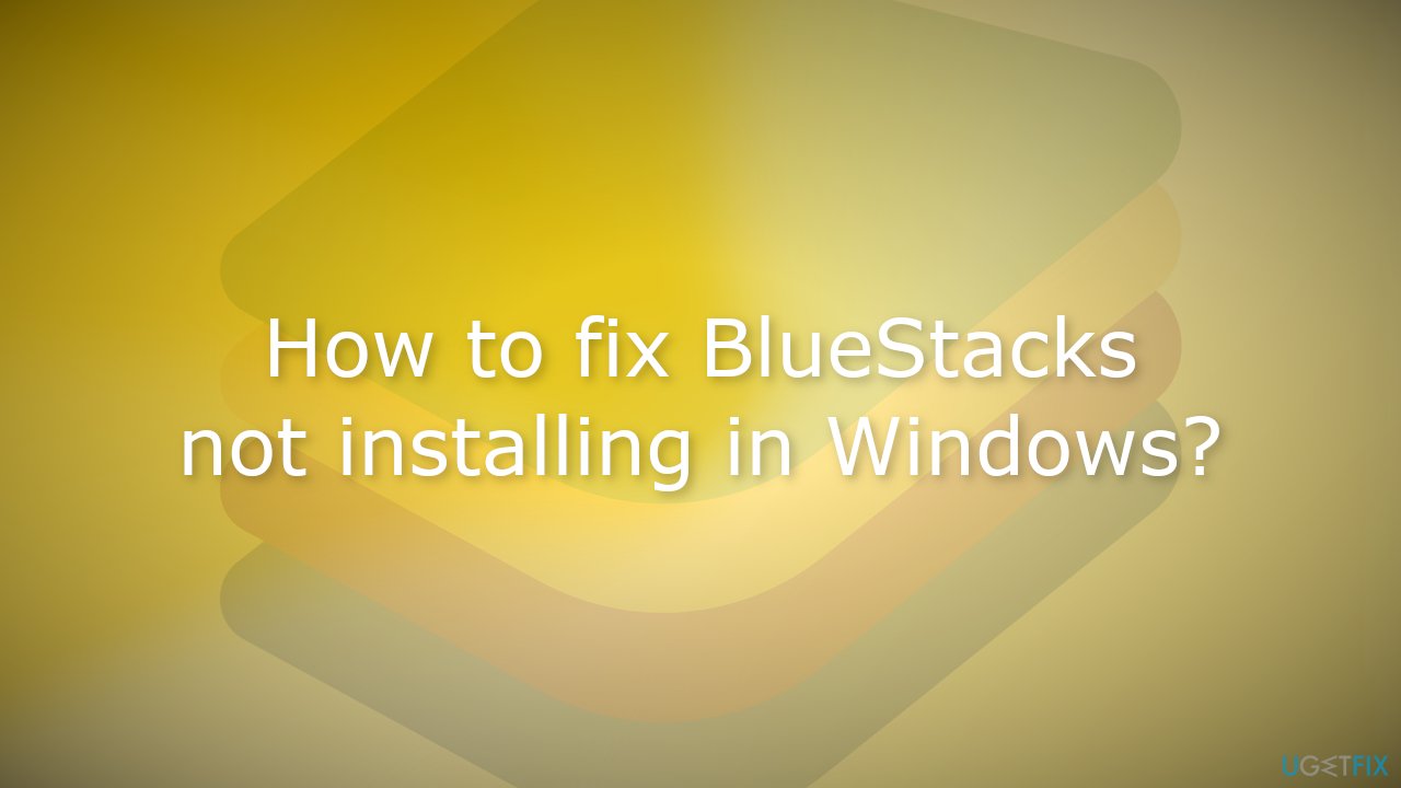 How to fix BlueStacks not installing in Windows
