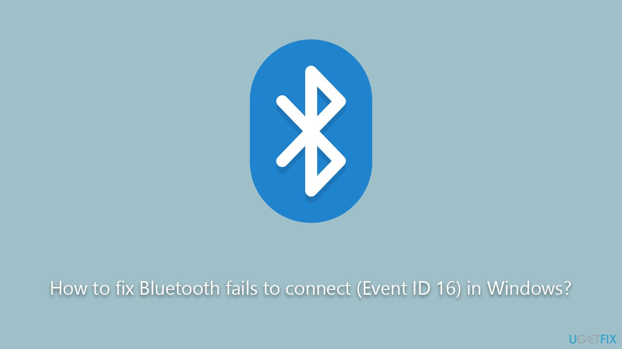 How to fix Bluetooth fails to connect (Event ID 16) in Windows?