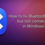 How to fix bluetooth paired but not connected in windows