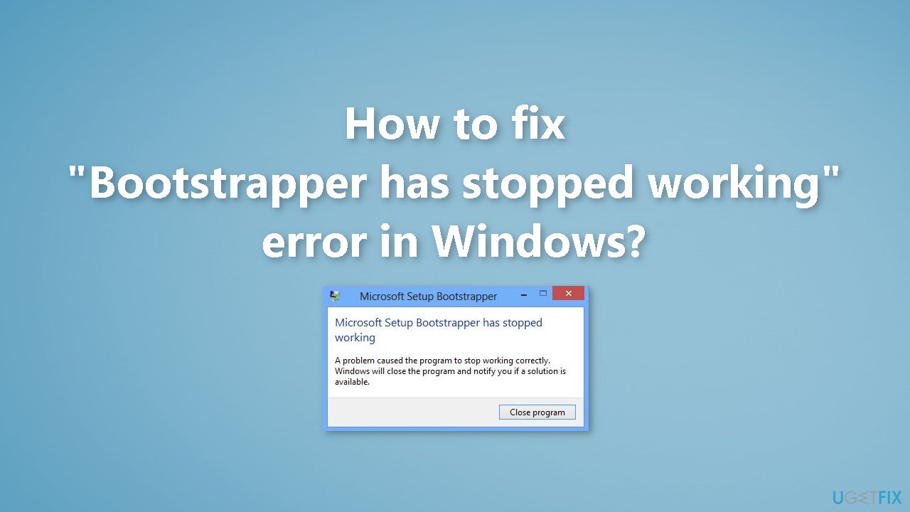 How to fix Bootstrapper has stopped working error in Windows