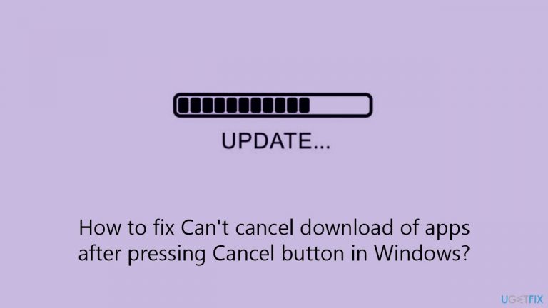 [Fix] Can’t cancel download of apps after pressing Cancel button in Windows