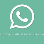 How to fix cant type in whatsapp desktop app in windows