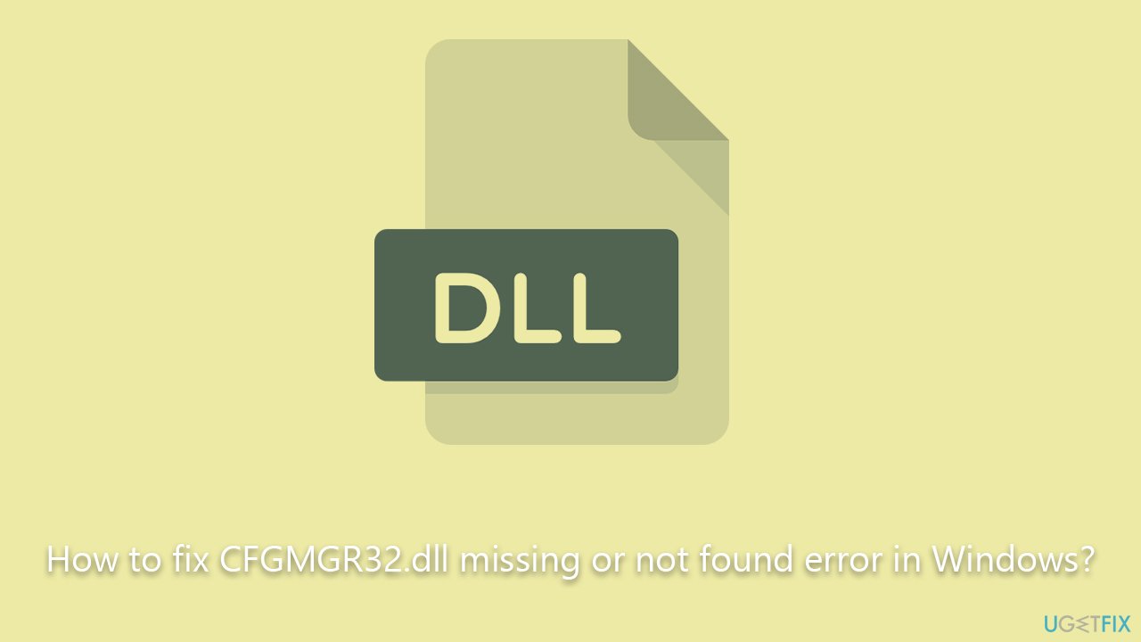 How to fix CFGMGR32.dll missing or not found error in Windows?