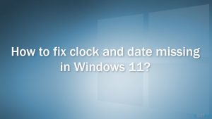 How to fix clock and date missing in windows