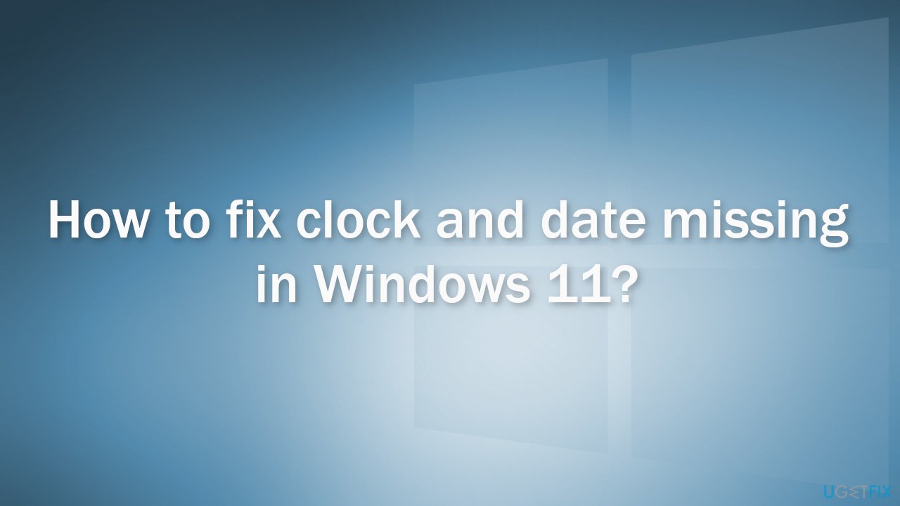 How to fix clock and date missing in Windows 11? 