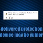 How to fix cloud delivered protection is off your device may be vulnerable