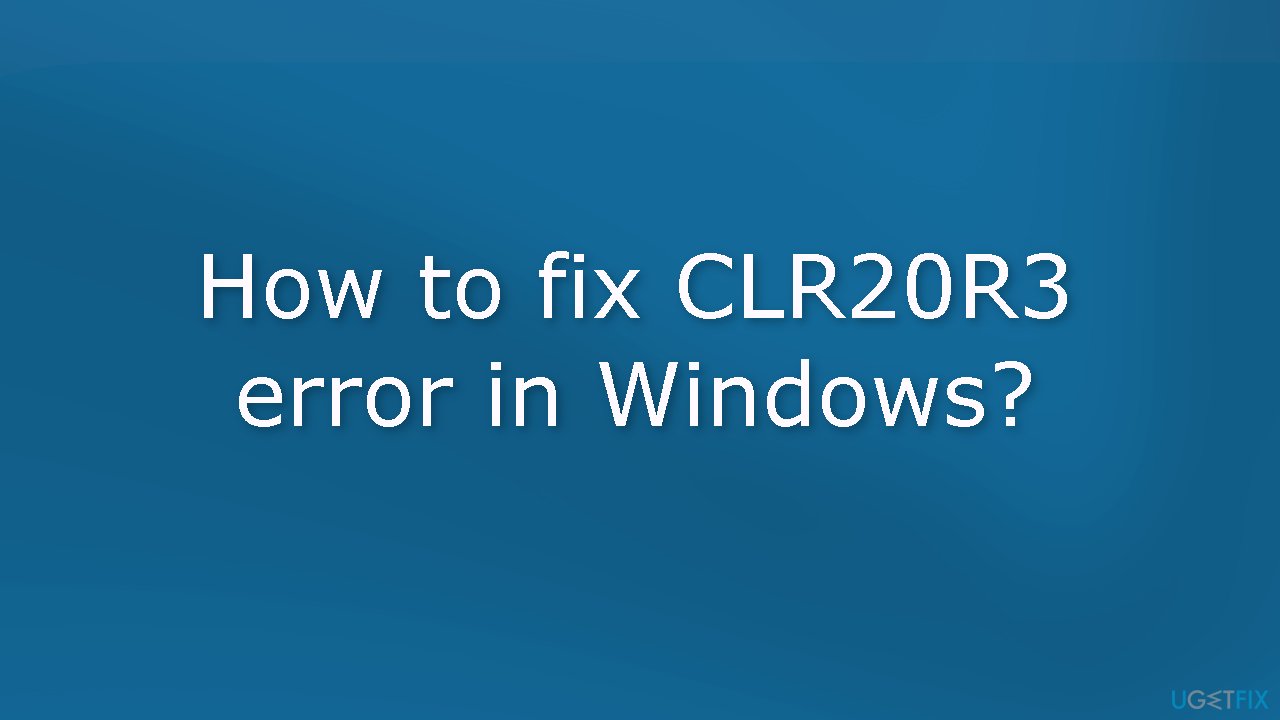 How to fix CLR20R3 error in Windows