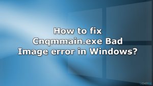 How to fix cnqmmain exe bad image error in windows copy