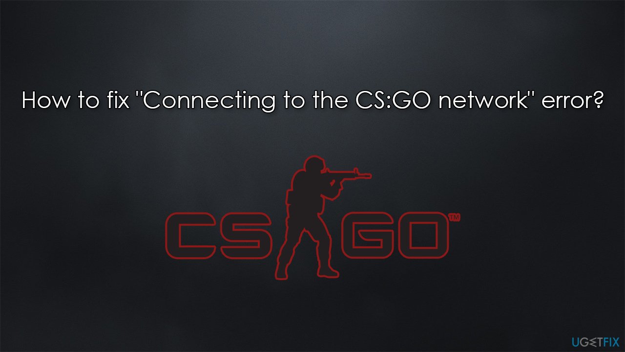 How to fix "Connecting to the CS:GO network" error?