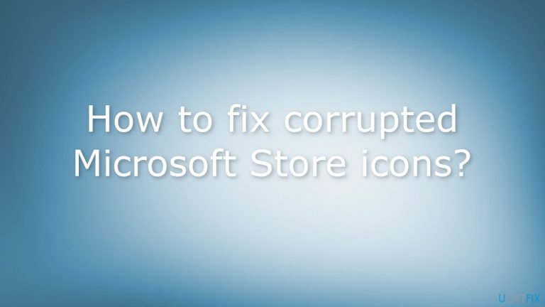 How to fix corrupted Microsoft Store icons?