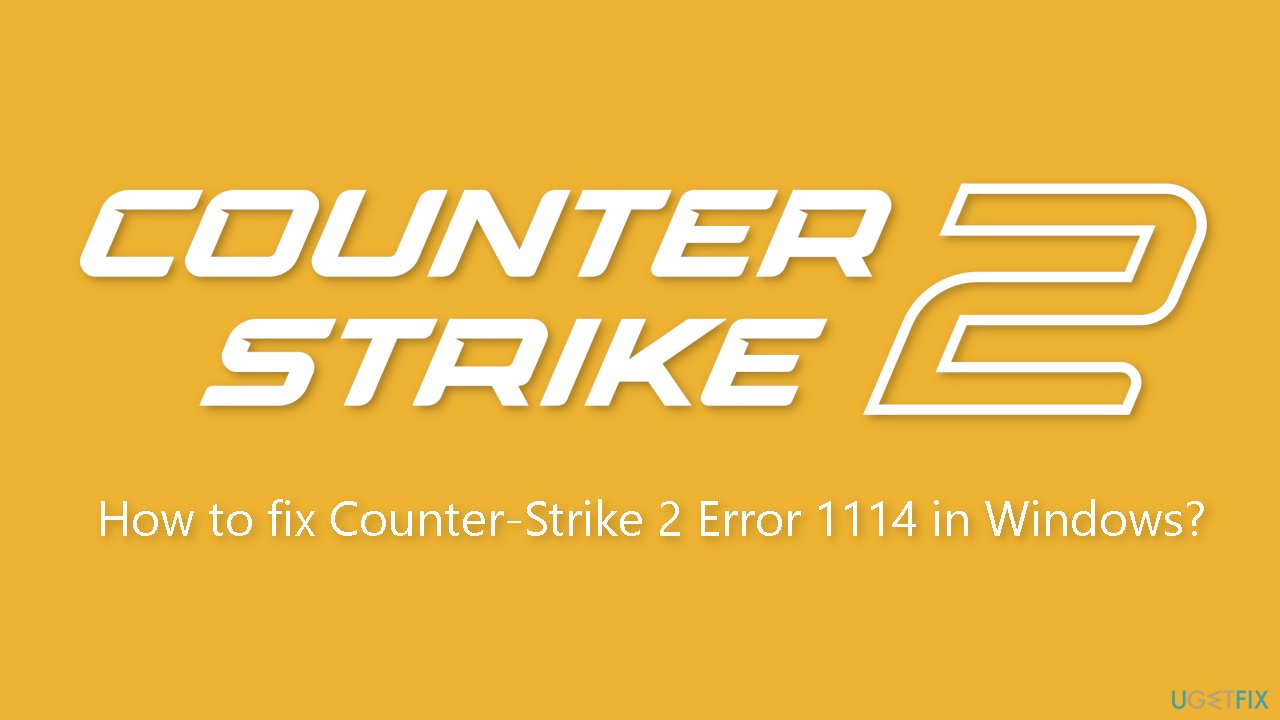 How to fix Counter-Strike 2 Error 1114 in Windows