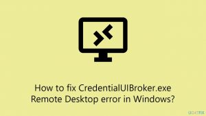 How to fix credentialuibroker exe remote desktop error in windows