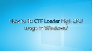 How to fix ctf loader high cpu usage in windows