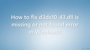 How to fix d3dx10 43 dll is missing or not found error in windows