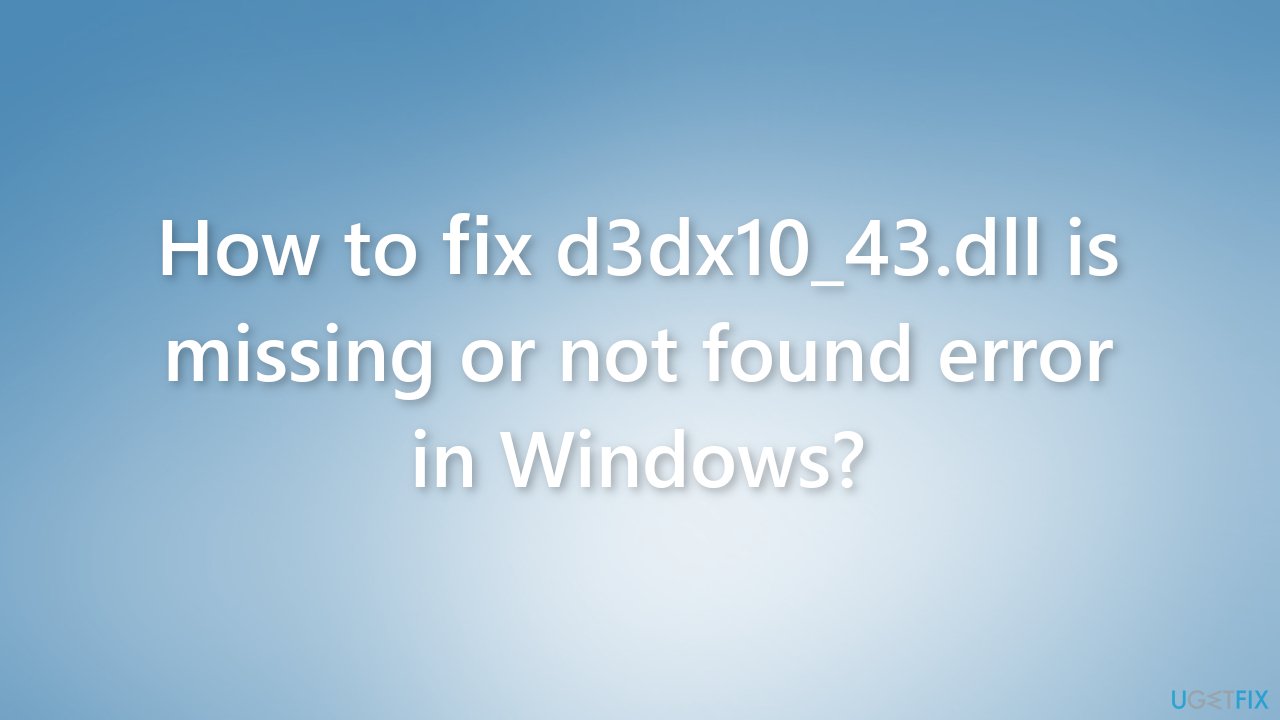 How to fix d3dx10 43.dll is missing or not found error in Windows