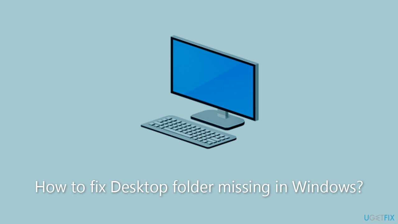 How to fix Desktop folder missing in Windows?