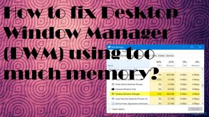 How to fix desktop windows manager dwm exe usage of memory