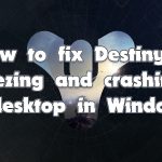 How to fix destiny 2 freezing and crashing to desktop in windows