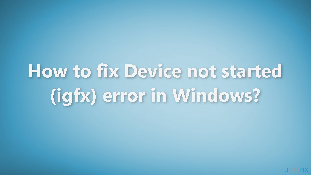 How to fix Device not started igfx error in Windows