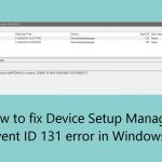 How to fix device setup manager event id 131 error in windows