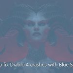How to fix diablo 4 crashes with blue screen