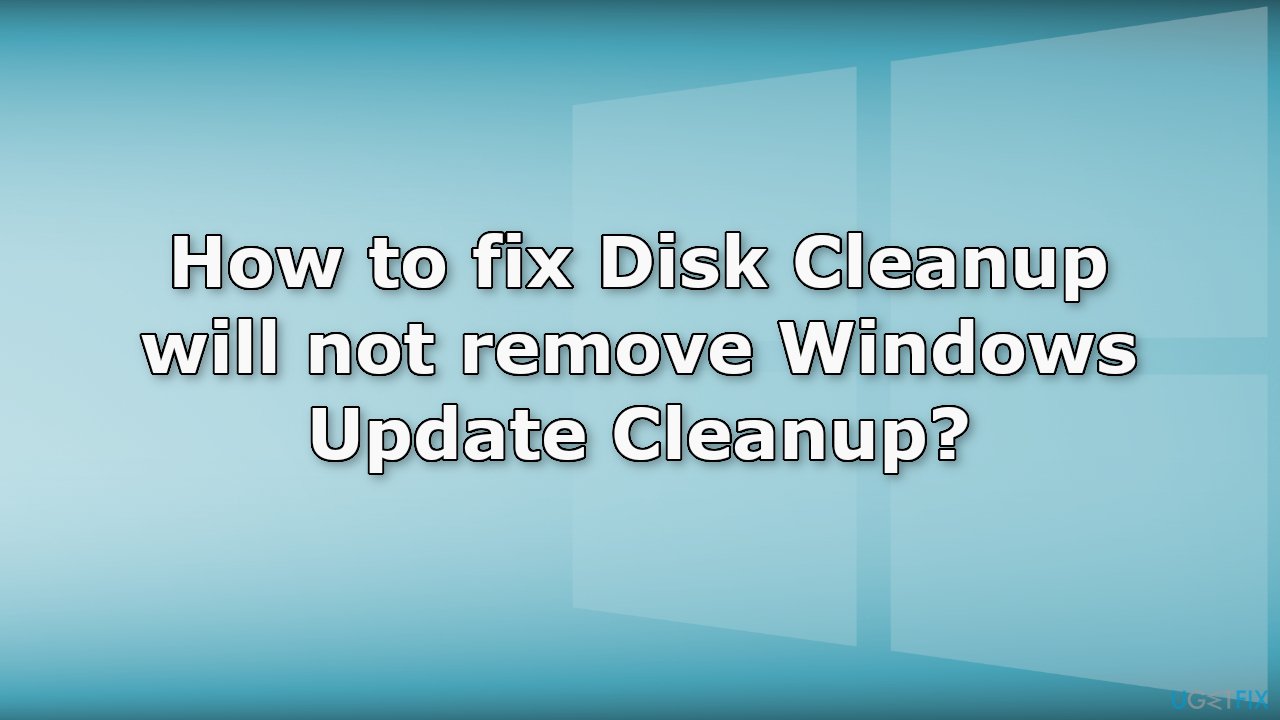 How to fix Disk Cleanup will not remove Windows Update Cleanup